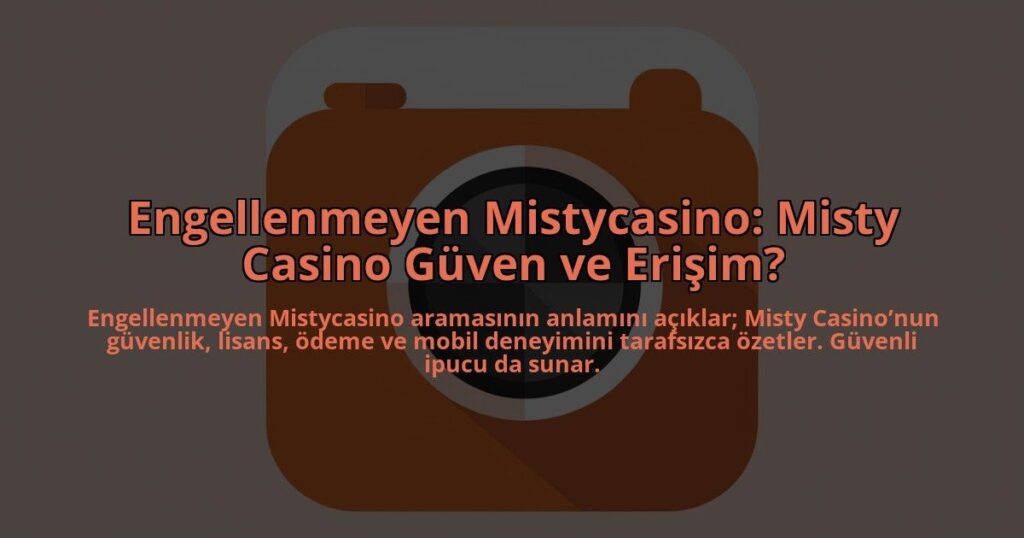 Engellenmeyen-Mistycasino-Misty-Casino-Guven-ve-Erisim-overlay-1784452133.jpg