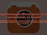 Engellenmeyen-Mistycasino-Misty-Casino-Guven-ve-Erisim-overlay-1784452133.jpg